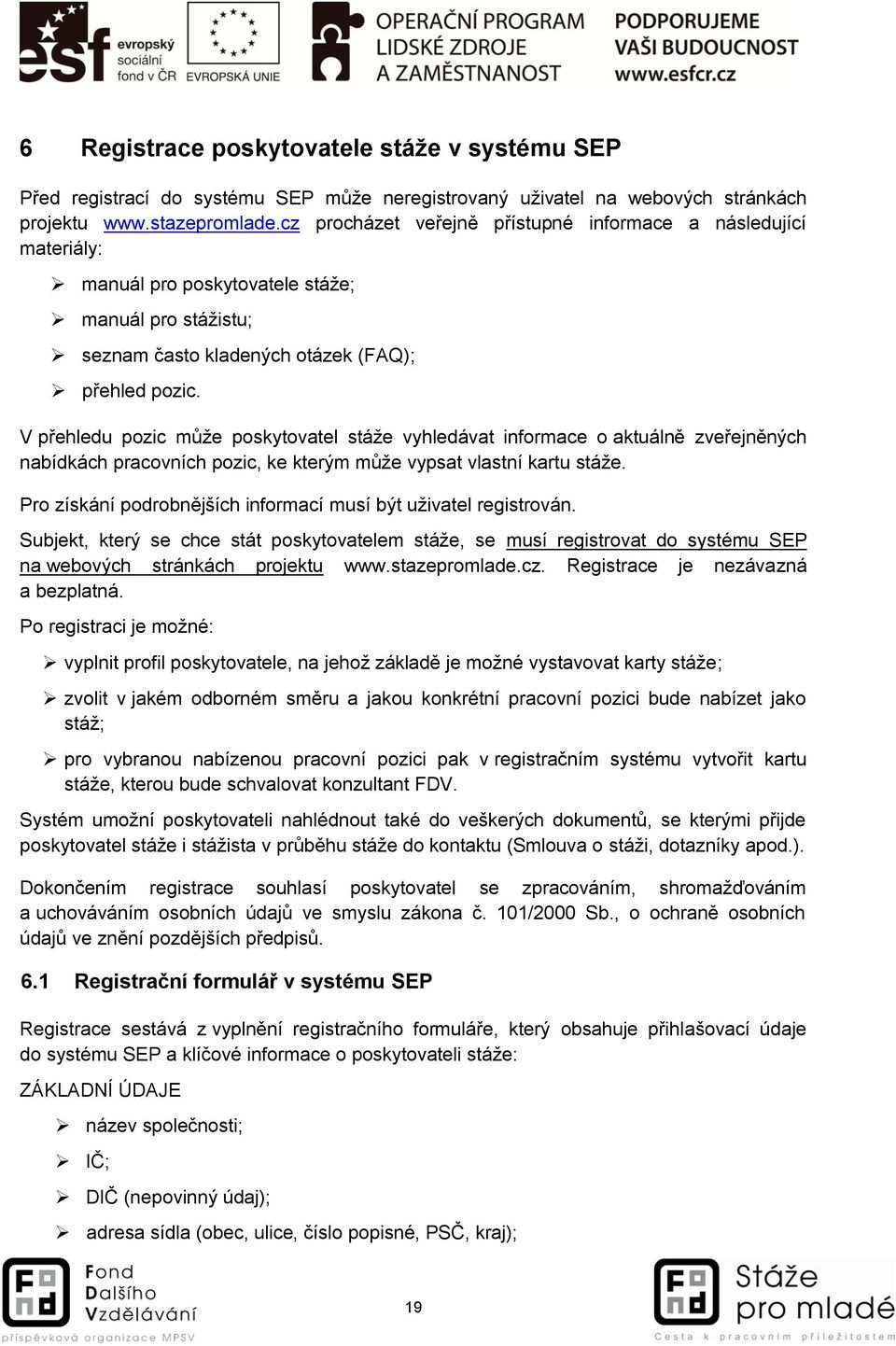 V přehledu pozic může poskytovatel stáže vyhledávat informace o aktuálně zveřejněných nabídkách pracovních pozic, ke kterým může vypsat vlastní kartu stáže.