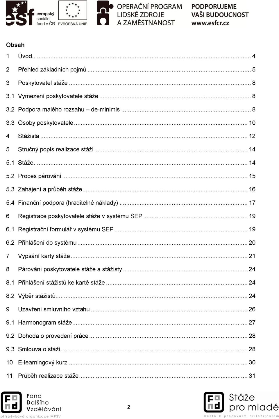 .. 17 6 Registrace poskytovatele stáže v systému SEP... 19 6.1 Registrační formulář v systému SEP... 19 6.2 Přihlášení do systému... 20 7 Vypsání karty stáže.