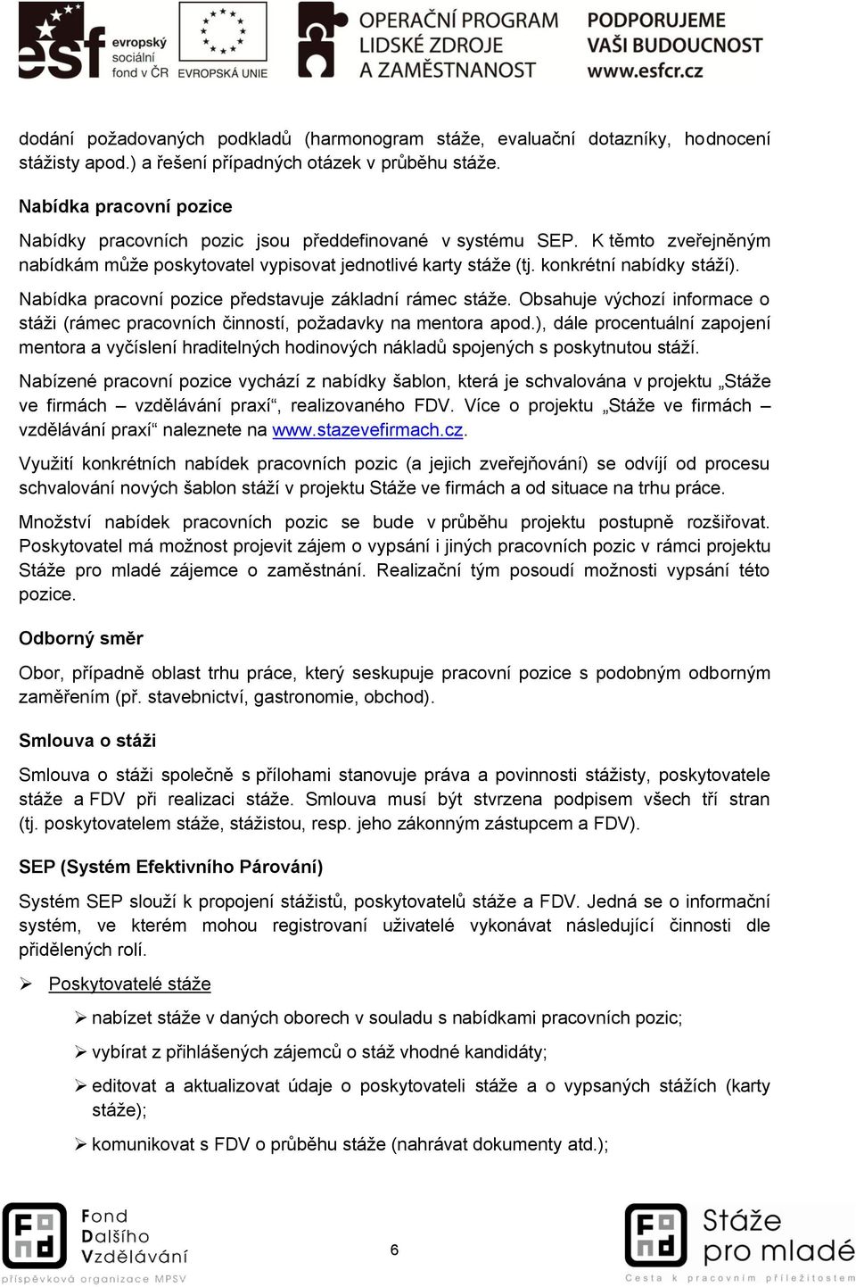 Nabídka pracovní pozice představuje základní rámec stáže. Obsahuje výchozí informace o stáži (rámec pracovních činností, požadavky na mentora apod.