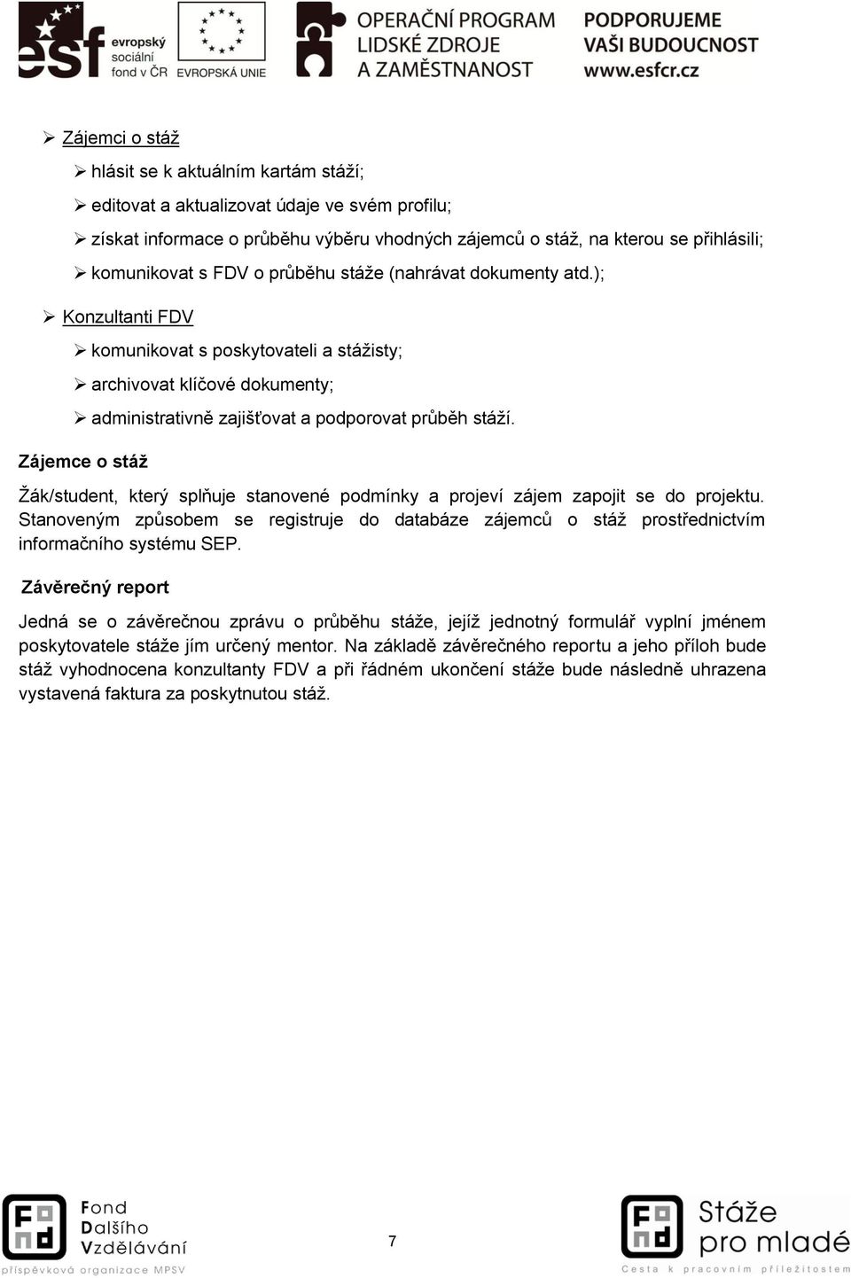 Zájemce o stáž Žák/student, který splňuje stanovené podmínky a projeví zájem zapojit se do projektu.