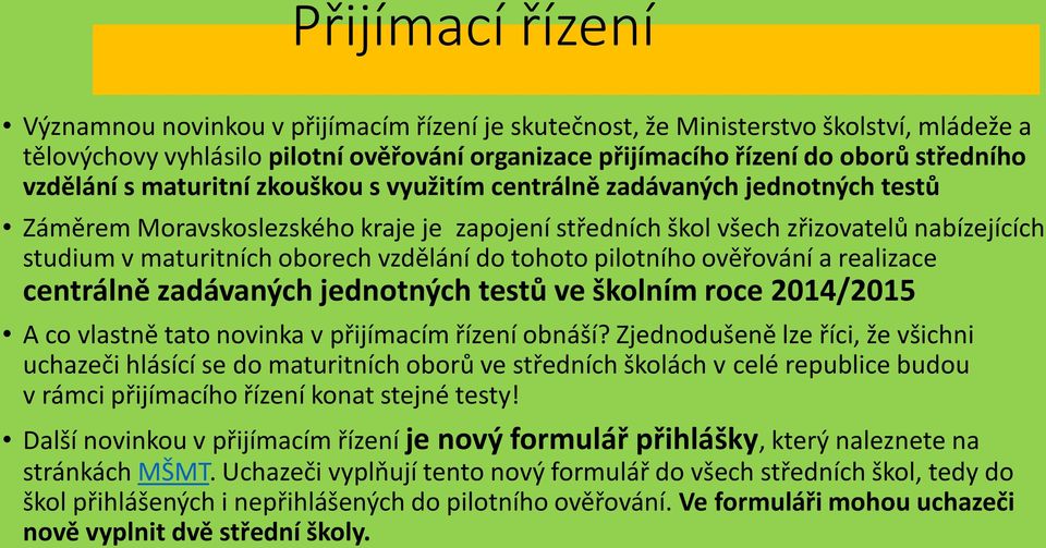 vzdělání do tohoto pilotního ověřování a realizace centrálně zadávaných jednotných testů ve školním roce 2014/2015 A co vlastně tato novinka v přijímacím řízení obnáší?