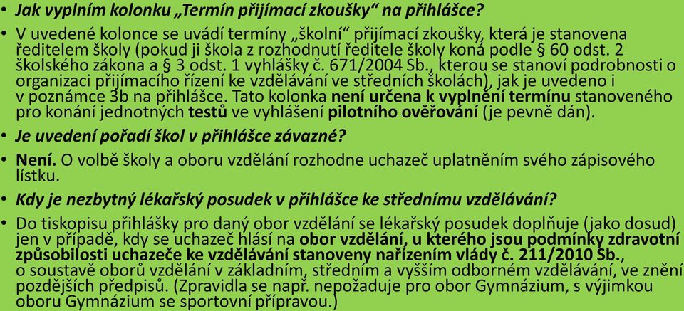 1 vyhlášky č. 671/2004 Sb., kterou se stanoví podrobnosti o organizaci přijímacího řízení ke vzdělávání ve středních školách), jak je uvedeno i v poznámce 3b na přihlášce.