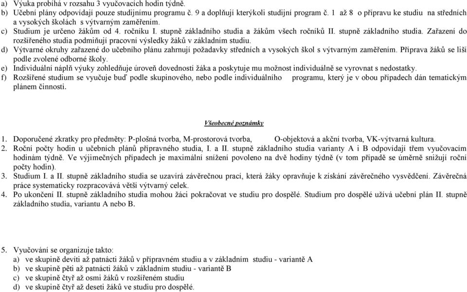 stupně základního studia. Zařazení do rozšířeného studia podmiňují pracovní výsledky žáků v základním studiu.