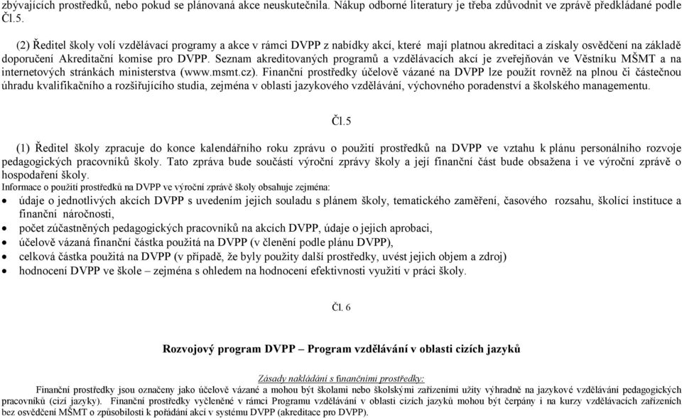 Seznam akreditovaných programů a vzdělávacích akcí je zveřejňován ve Věstníku MŠMT a na internetových stránkách ministerstva (www.msmt.cz).