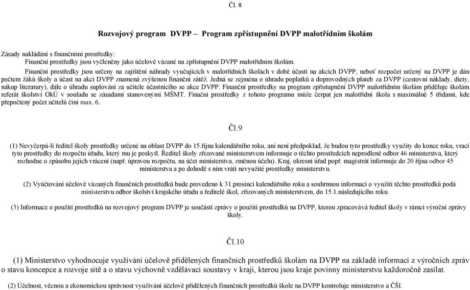 Finanční prostředky jsou určeny na zajištění náhrady vyučujících v malotřídních školách v době účasti na akcích DVPP, neboť rozpočet určený na DVPP je dán počtem žáků školy a účast na akci DVPP
