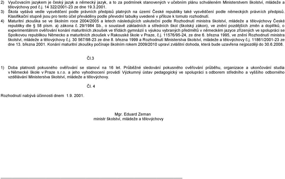 Klasifikační stupně jsou pro tento účel převáděny podle převodní tabulky uvedené v příloze k tomuto rozhodnutí.