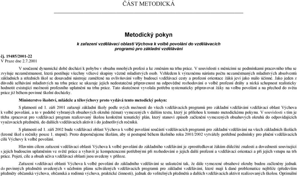 změnám na trhu práce. V souvislosti s měnícími se podmínkami pracovního trhu se zvyšuje nezaměstnanost, která postihuje všechny věkové skupiny včetně mladistvých osob.