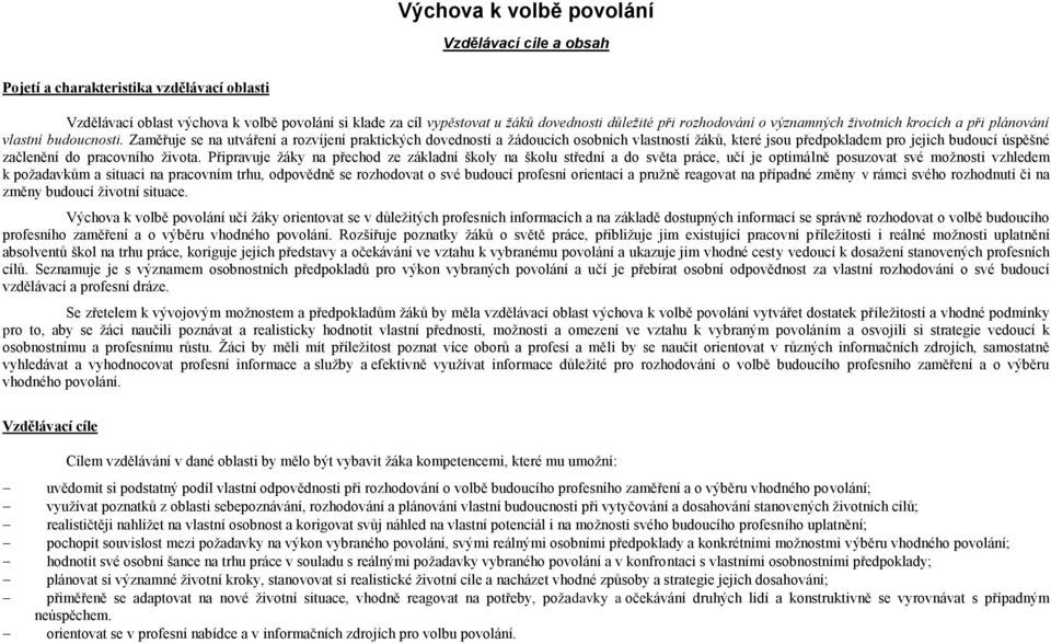 Zaměřuje se na utváření a rozvíjení praktických dovedností a žádoucích osobních vlastností žáků, které jsou předpokladem pro jejich budoucí úspěšné začlenění do pracovního života.