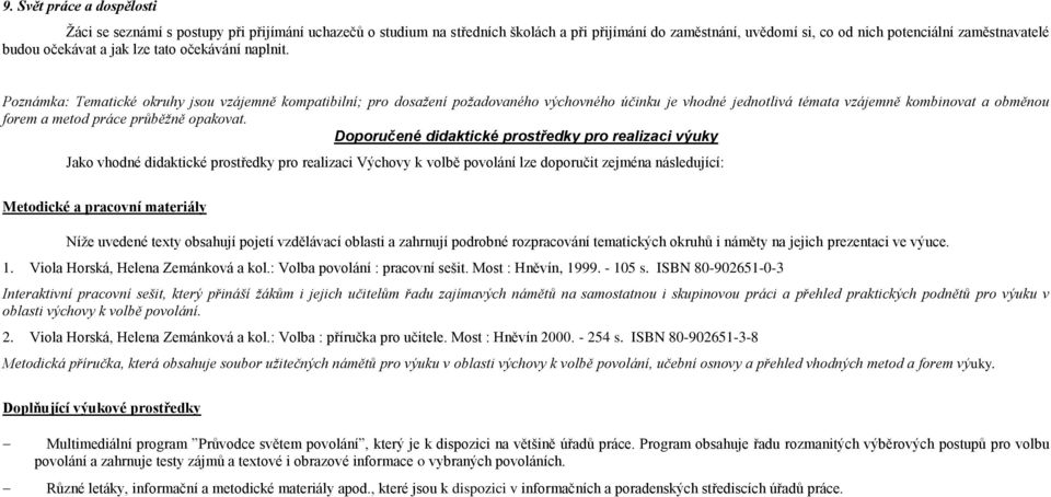 Poznámka: Tematické okruhy jsou vzájemně kompatibilní; pro dosažení požadovaného výchovného účinku je vhodné jednotlivá témata vzájemně kombinovat a obměnou forem a metod práce průběžně opakovat.