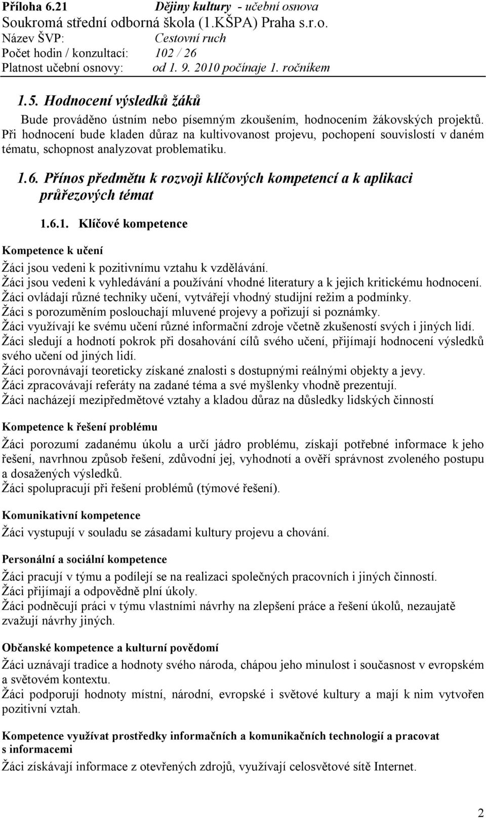 Přínos předmětu k rozvoji klíčových kompetencí a k aplikaci průřezových témat 1.6.1. Klíčové kompetence Kompetence k učení Žáci jsou vedeni k pozitivnímu vztahu k vzdělávání.