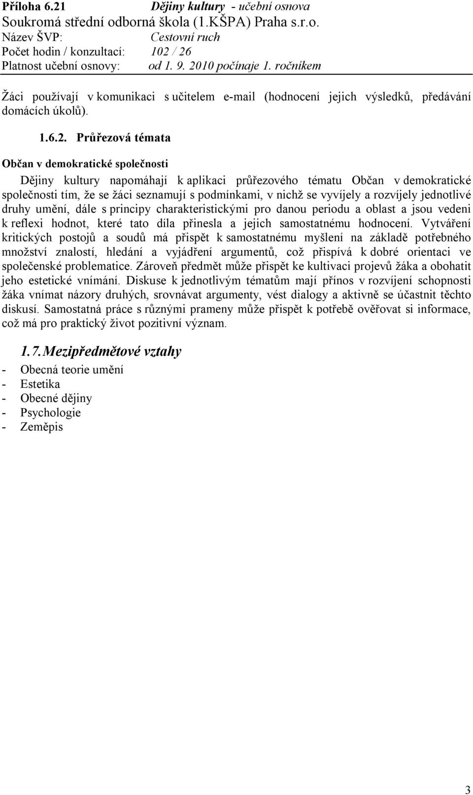 a rozvíjely jednotlivé druhy umění, dále s principy charakteristickými pro danou periodu a oblast a jsou vedeni k reflexi hodnot, které tato díla přinesla a jejich samostatnému hodnocení.