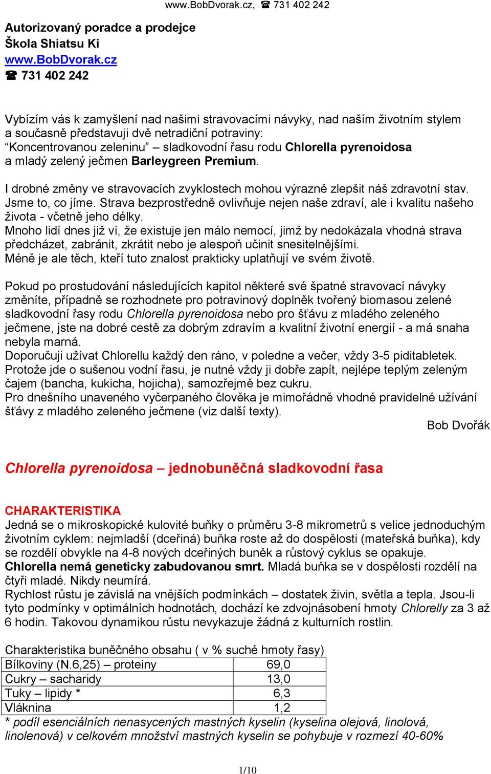 cz, 731 402 242 Vybízím vás k zamyšlení nad našimi stravovacími návyky, nad naším ţivotním stylem a současně představuji dvě netradiční potraviny: Koncentrovanou zeleninu sladkovodní řasu rodu