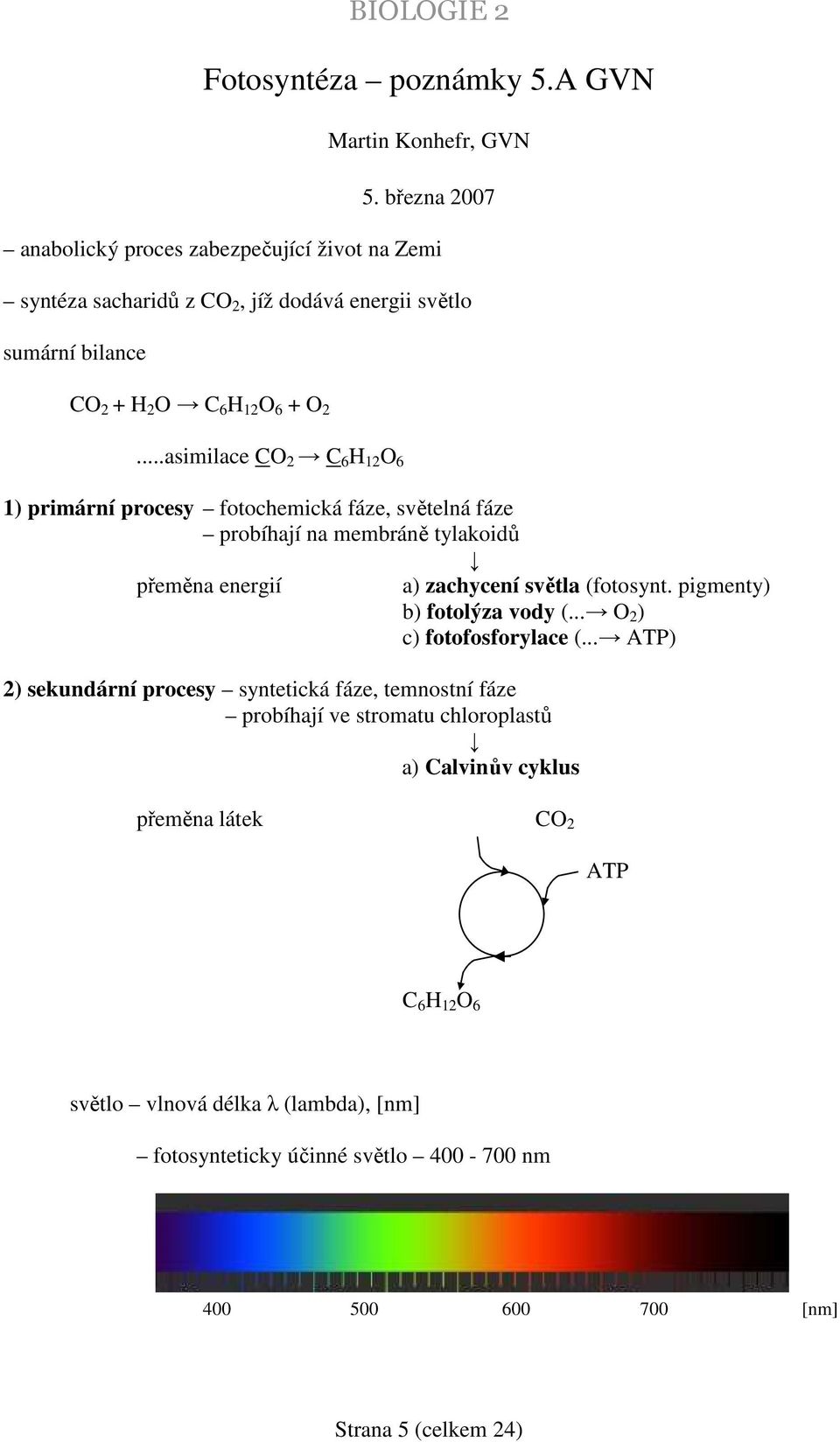 ..asimilace CO 2 C 6 H 12 O 6 1) primární procesy fotochemická fáze, světelná fáze probíhají na membráně tylakoidů přeměna energií a) zachycení světla (fotosynt.