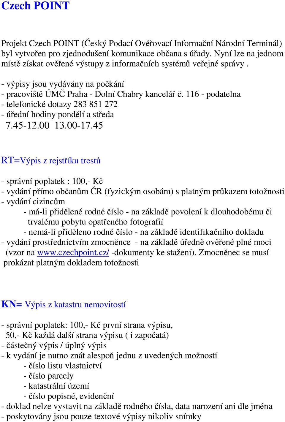 116 - podatelna - telefonické dotazy 283 851 272 - úřední hodiny pondělí a středa 7.45-12.00 13.00-17.