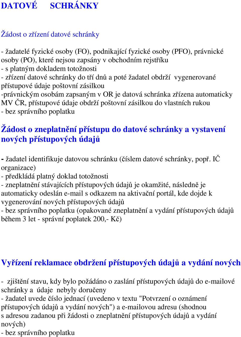 přístupové údaje obdrží poštovní zásilkou do vlastních rukou Žádost o zneplatnění přístupu do datové schránky a vystavení nových přístupových údajů - zneplatnění stávajících přístupových údajů je