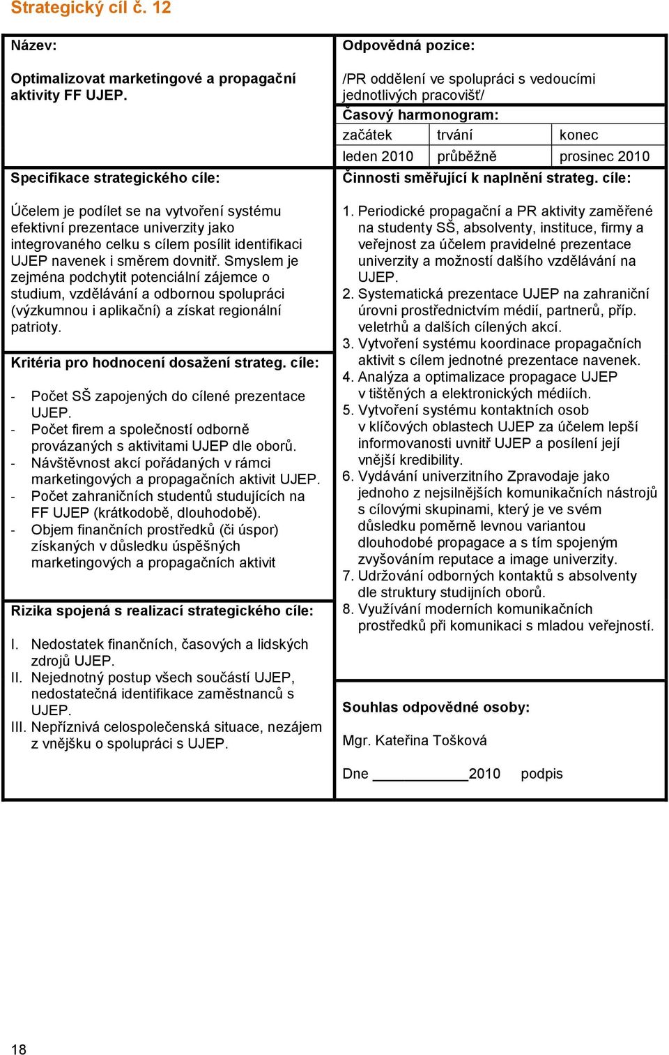 Smyslem je zejména podchytit potenciální zájemce o studium, vzdělávání a odbornou spolupráci (výzkumnou i aplikační) a získat regionální patrioty. - Počet SŠ zapojených do cílené prezentace UJEP.