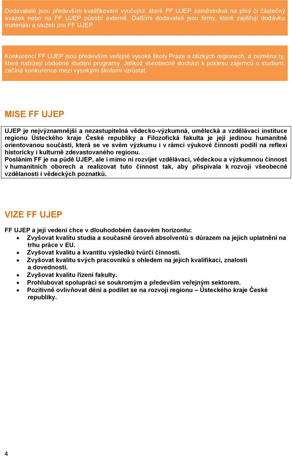 Konkurencí FF UJEP jsou především veřejné vysoké školy Praze a blízkých regionech, a zejména ty, které nabízejí obdobné studijní programy.