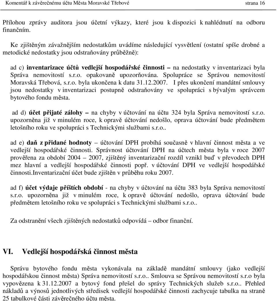 nedostatky v inventarizaci byla Správa nemovitostí s.r.o. opakovaně upozorňována. Spolupráce se Správou nemovitostí Moravská Třebová, s.r.o. byla ukončena k datu 31.12.2007.