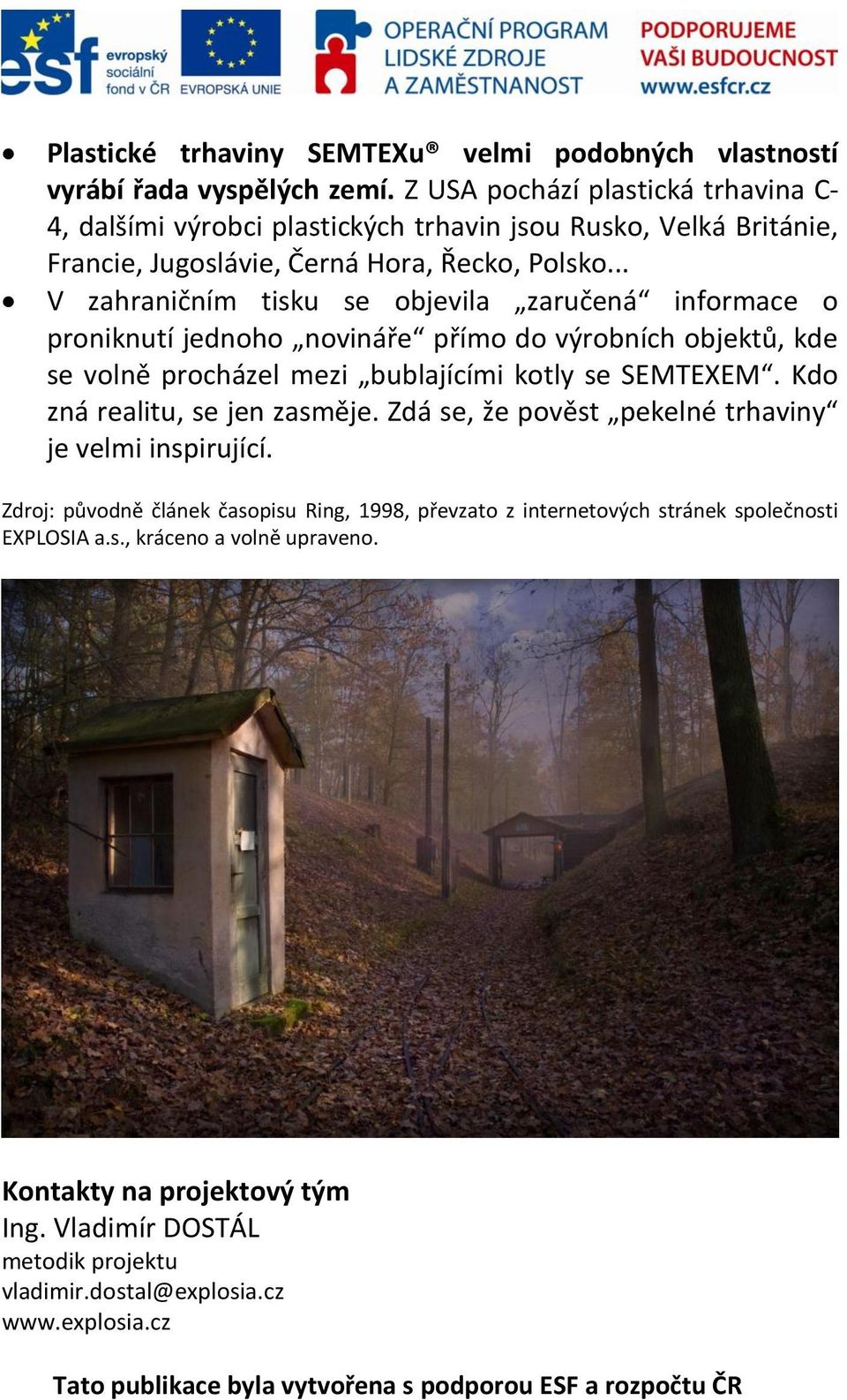 .. V zahraničním tisku se objevila zaručená informace o proniknutí jednoho novináře přímo do výrobních objektů, kde se volně procházel mezi bublajícími kotly se SEMTEXEM.