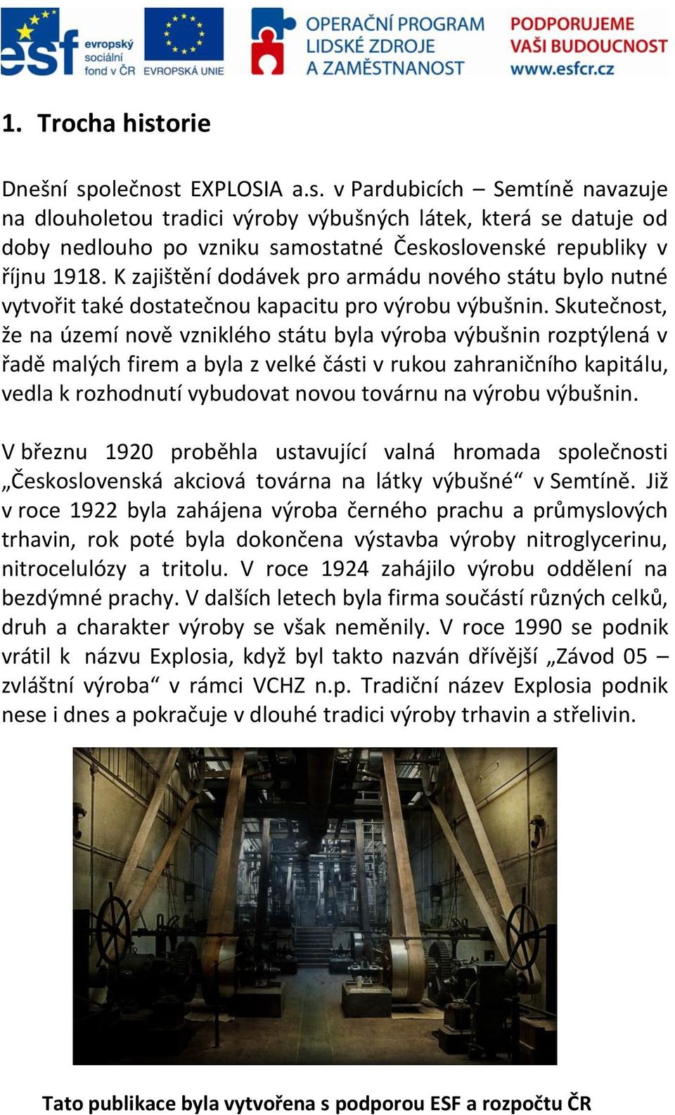Skutečnost, že na území nově vzniklého státu byla výroba výbušnin rozptýlená v řadě malých firem a byla z velké části v rukou zahraničního kapitálu, vedla k rozhodnutí vybudovat novou továrnu na