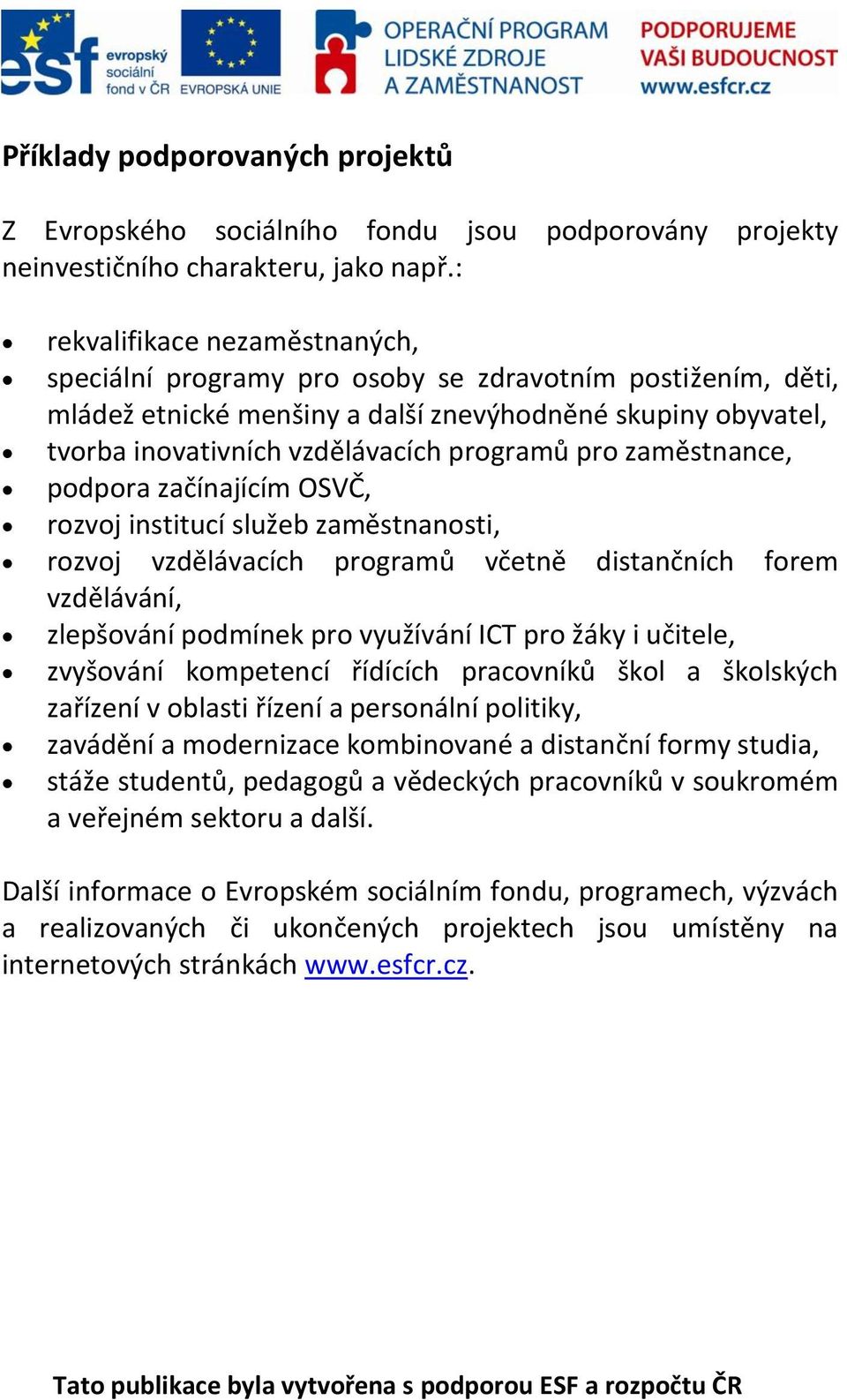 pro zaměstnance, podpora začínajícím OSVČ, rozvoj institucí služeb zaměstnanosti, rozvoj vzdělávacích programů včetně distančních forem vzdělávání, zlepšování podmínek pro využívání ICT pro žáky i