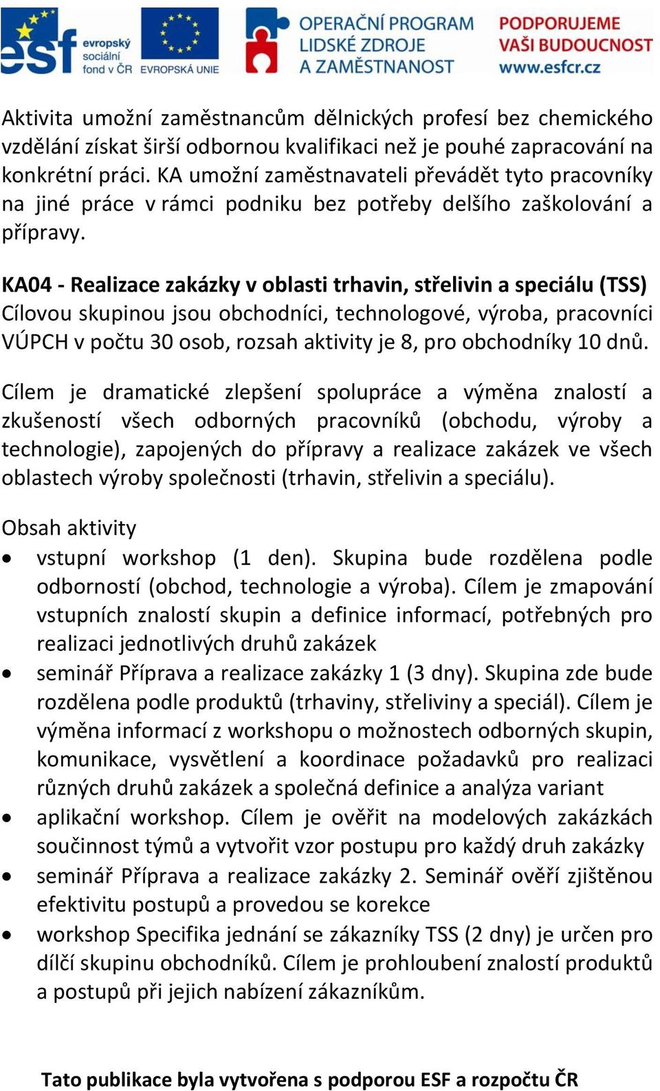 KA04 - Realizace zakázky v oblasti trhavin, střelivin a speciálu (TSS) Cílovou skupinou jsou obchodníci, technologové, výroba, pracovníci VÚPCH v počtu 30 osob, rozsah aktivity je 8, pro obchodníky