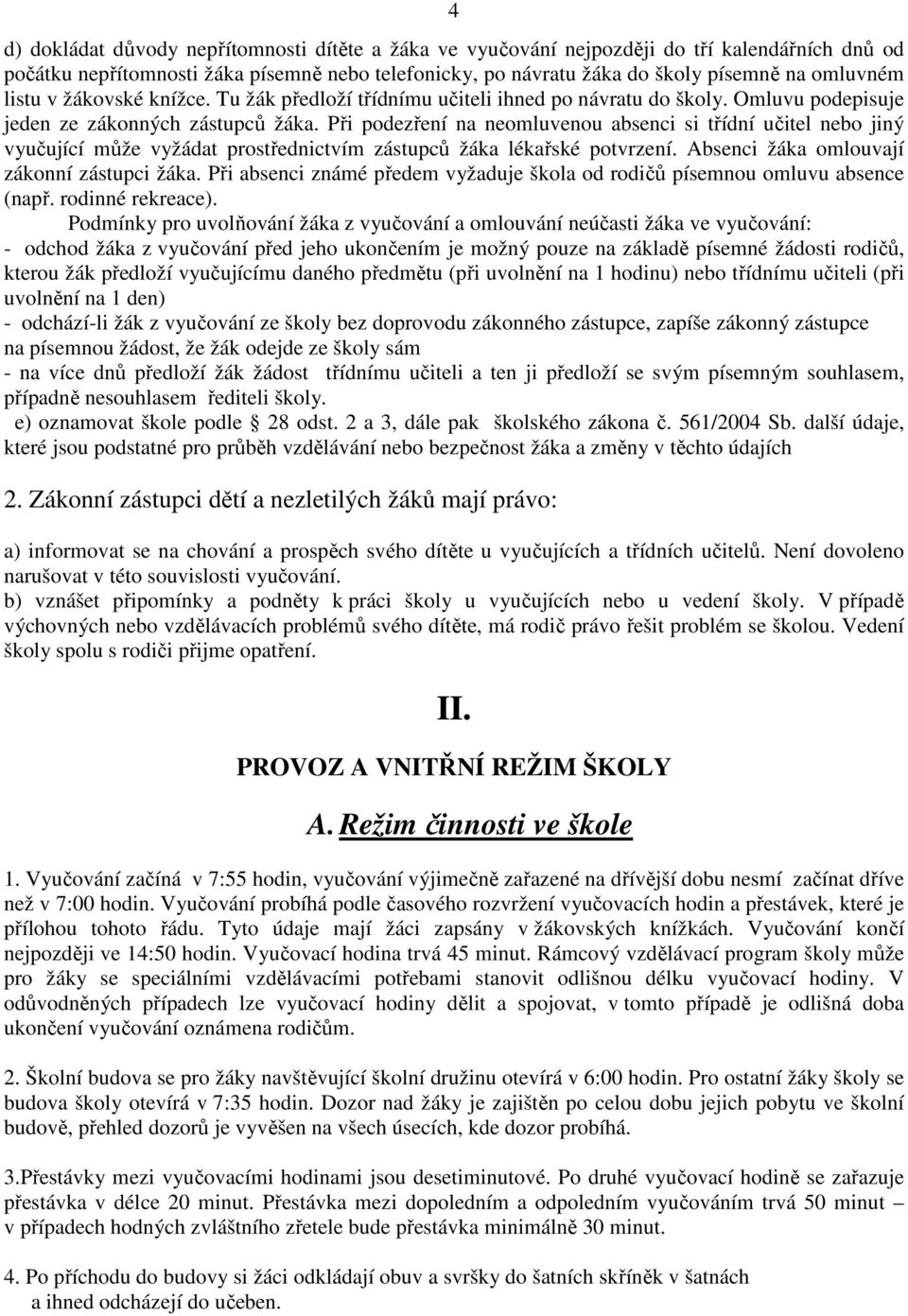 Při podezření na neomluvenou absenci si třídní učitel nebo jiný vyučující může vyžádat prostřednictvím zástupců žáka lékařské potvrzení. Absenci žáka omlouvají zákonní zástupci žáka.