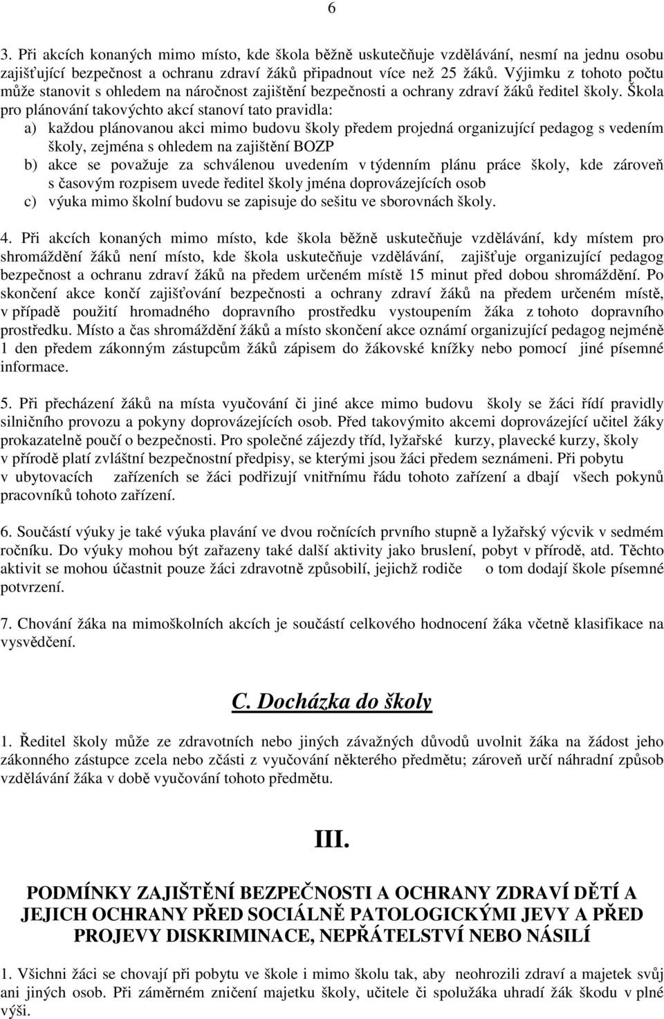 Škola pro plánování takovýchto akcí stanoví tato pravidla: a) každou plánovanou akci mimo budovu školy předem projedná organizující pedagog s vedením školy, zejména s ohledem na zajištění BOZP b)