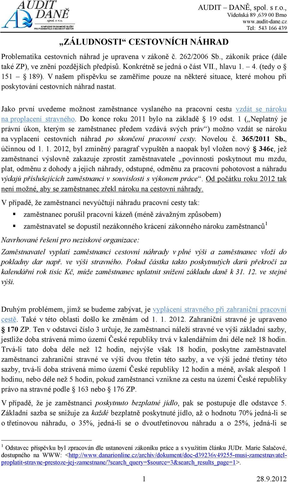 Jako první uvedeme možnost zaměstnance vyslaného na pracovní cestu vzdát se nároku na proplacení stravného. Do konce roku 2011 bylo na základě 19 odst.