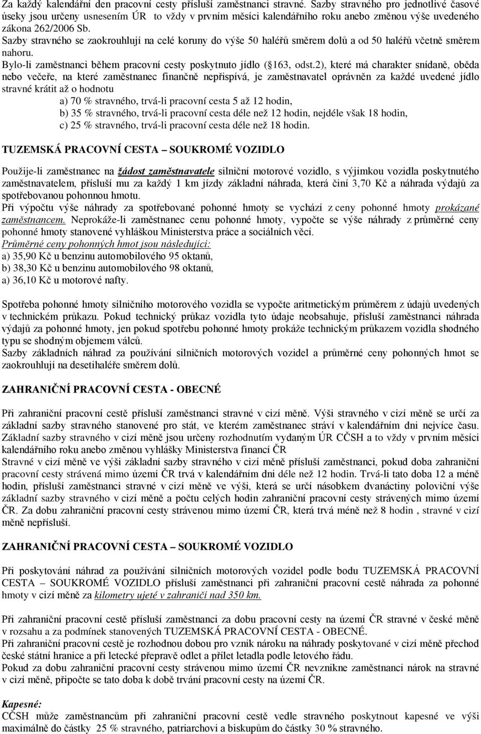 Sazby stravného se zaokrouhlují na celé koruny do výše 50 haléřů směrem dolů a od 50 haléřů včetně směrem nahoru. Bylo-li zaměstnanci během pracovní cesty poskytnuto jídlo ( 163, odst.