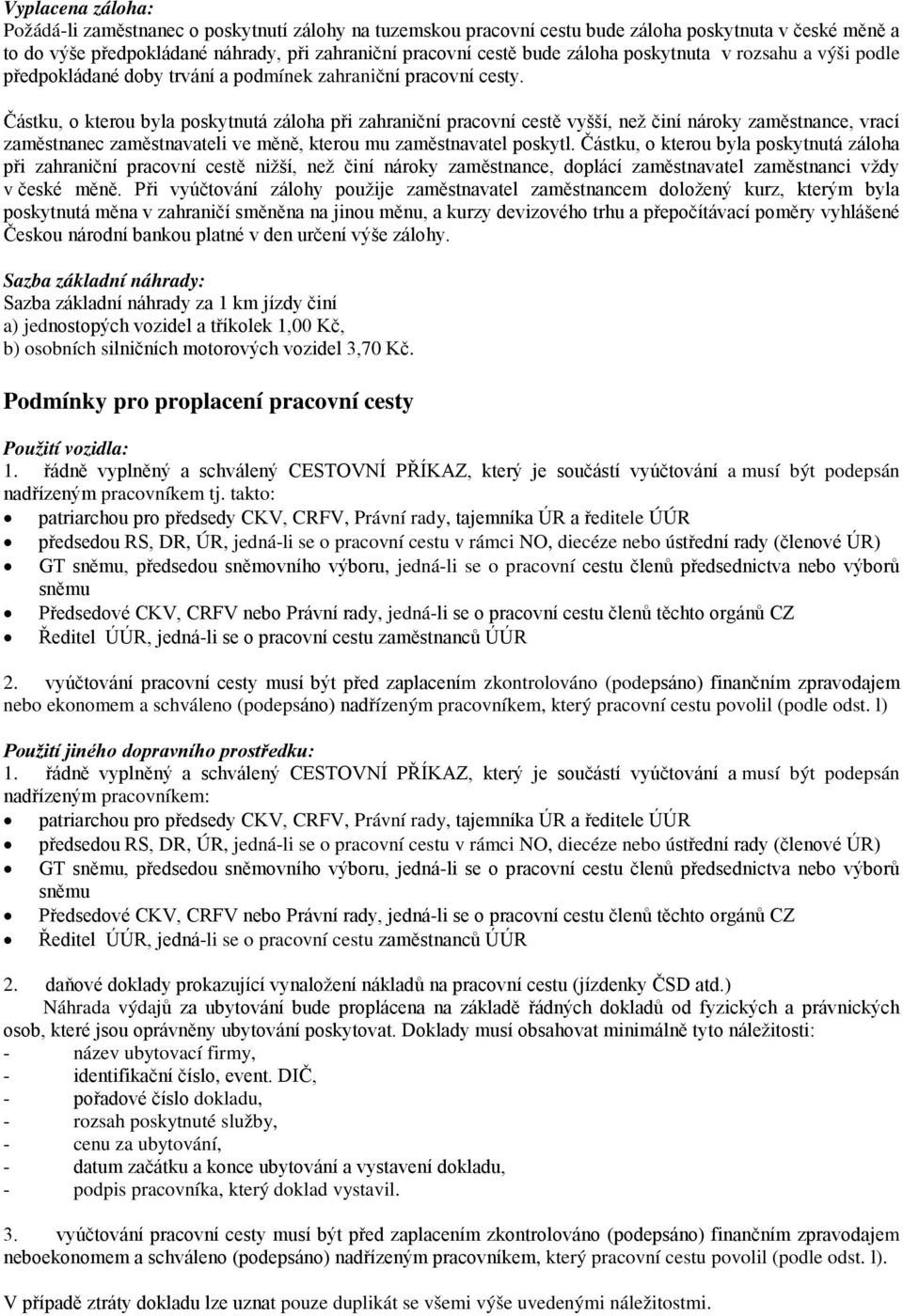 Částku, o kterou byla poskytnutá záloha při zahraniční pracovní cestě vyšší, než činí nároky zaměstnance, vrací zaměstnanec zaměstnavateli ve měně, kterou mu zaměstnavatel poskytl.