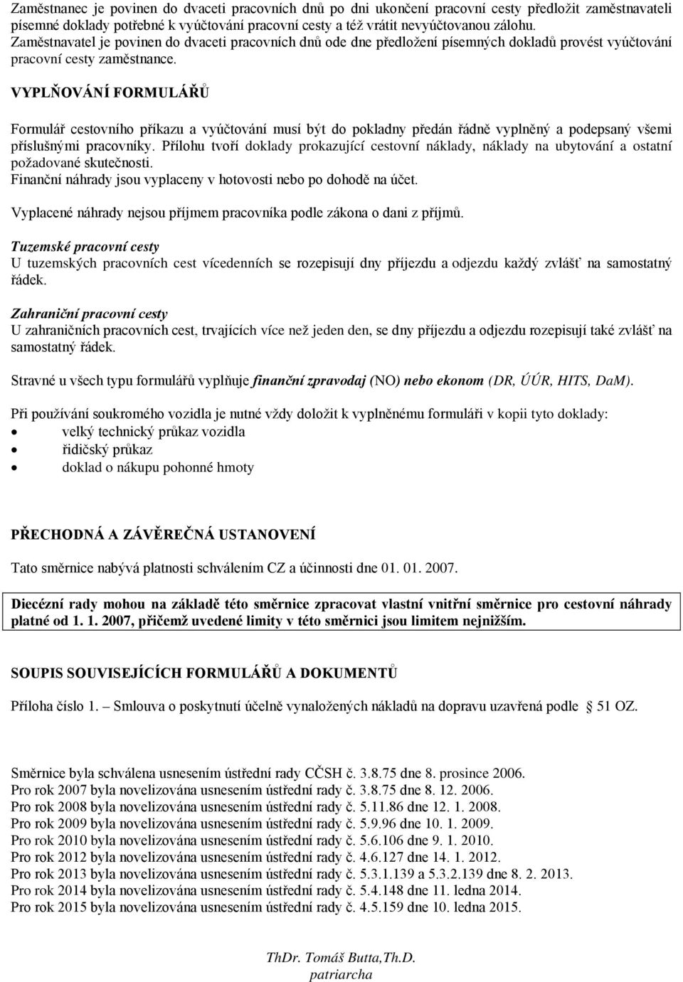 VYPLŇOVÁNÍ FORMULÁŘŮ Formulář cestovního příkazu a vyúčtování musí být do pokladny předán řádně vyplněný a podepsaný všemi příslušnými pracovníky.