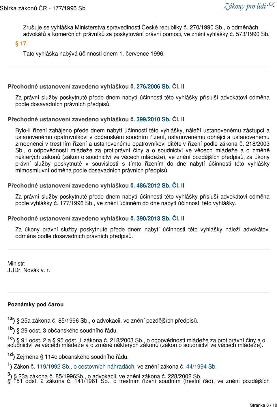 II Za právní služby poskytnuté přede dnem nabytí účinnosti této vyhlášky přísluší advokátovi odměna podle dosavadních právních předpisů. Přechodné ustanovení zavedeno vyhláškou č. 399/2010 Sb. Čl.