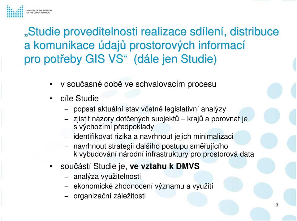 výchozími předpoklady identifikovat rizika a navrhnout jejich minimalizaci navrhnout strategii dalšího postupu směřujícího k vybudování národní