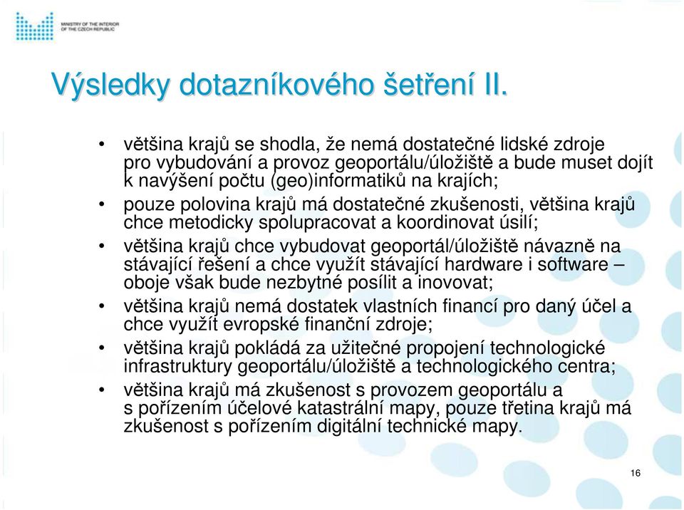 dostatečné zkušenosti, většina krajů chce metodicky spolupracovat a koordinovat úsilí; většina krajů chce vybudovat geoportál/úložiště návazně na stávající řešení a chce využít stávající hardware i