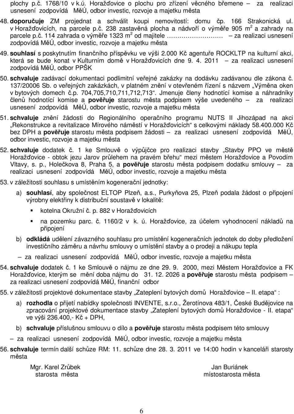 souhlasí s poskytnutím finančního příspěvku ve výši 2.000 Kč agentuře ROCKLTP na kulturní akci, která se bude konat v Kulturním domě v Horažďovicích dne 9. 4.