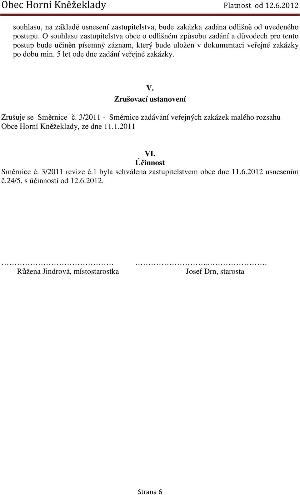 dobu min. 5 let ode dne zadání veřejné zakázky. V. Zrušovací ustanovení Zrušuje se Směrnice č.