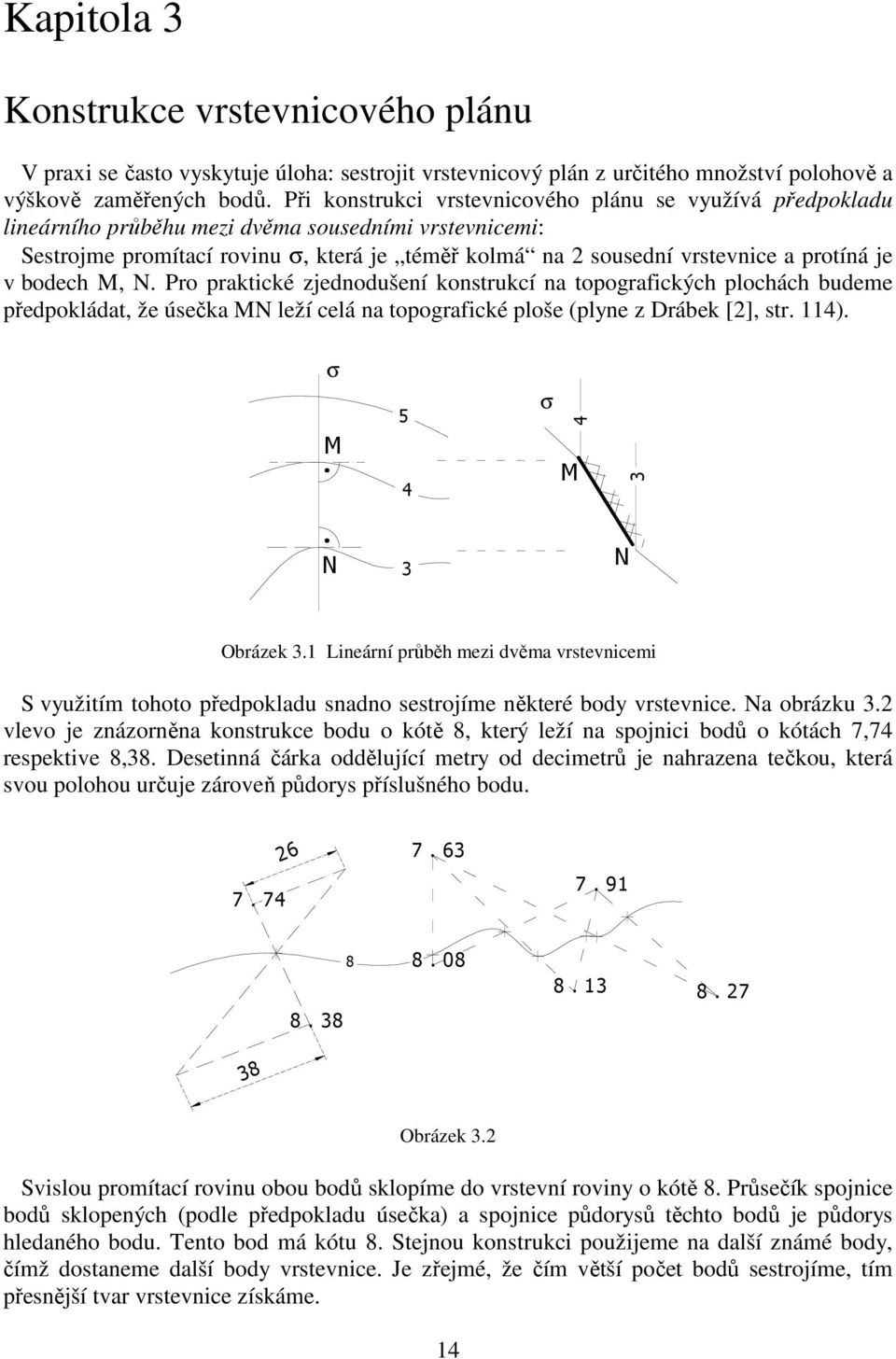 je v bodech M, N. Pro praktické zjednodušení konstrukcí na topografických plochách budeme předpokládat, že úsečka MN leží celá na topografické ploše (plyne z Drábek [2], str. 114).
