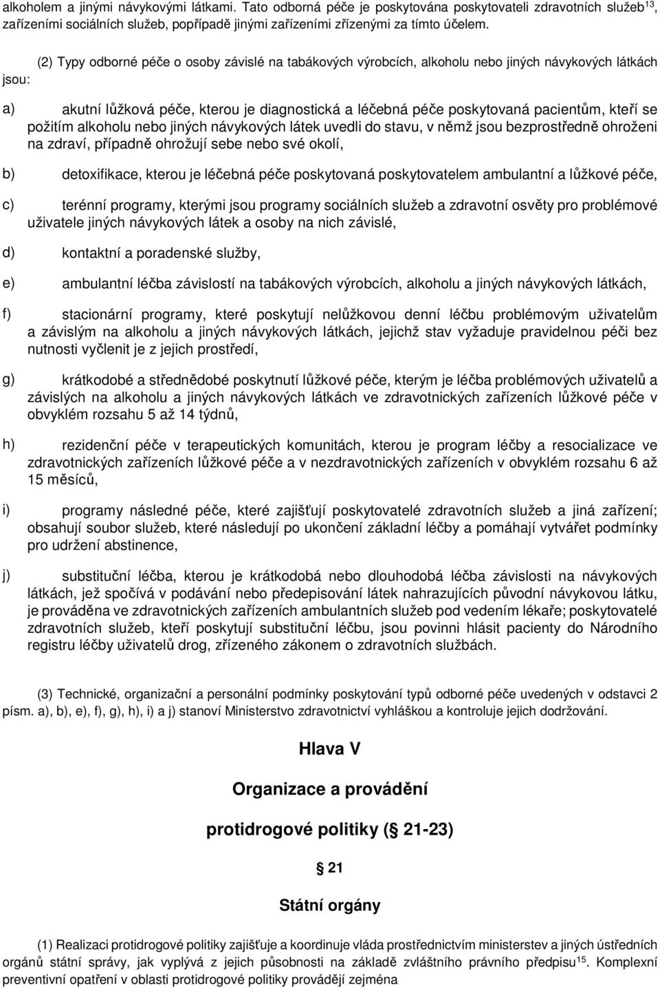 se požitím alkoholu nebo jiných návykových látek uvedli do stavu, v němž jsou bezprostředně ohroženi na zdraví, případně ohrožují sebe nebo své okolí, b) detoxifikace, kterou je léčebná péče