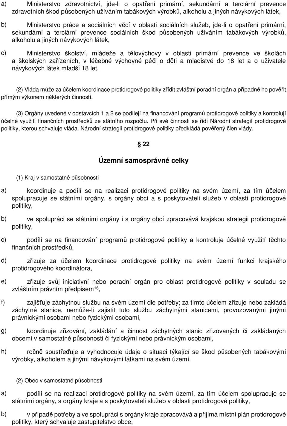 látek, c) Ministerstvo školství, mládeže a tělovýchovy v oblasti primární prevence ve školách a školských zařízeních, v léčebné výchovné péči o děti a mladistvé do 18 let a o uživatele návykových