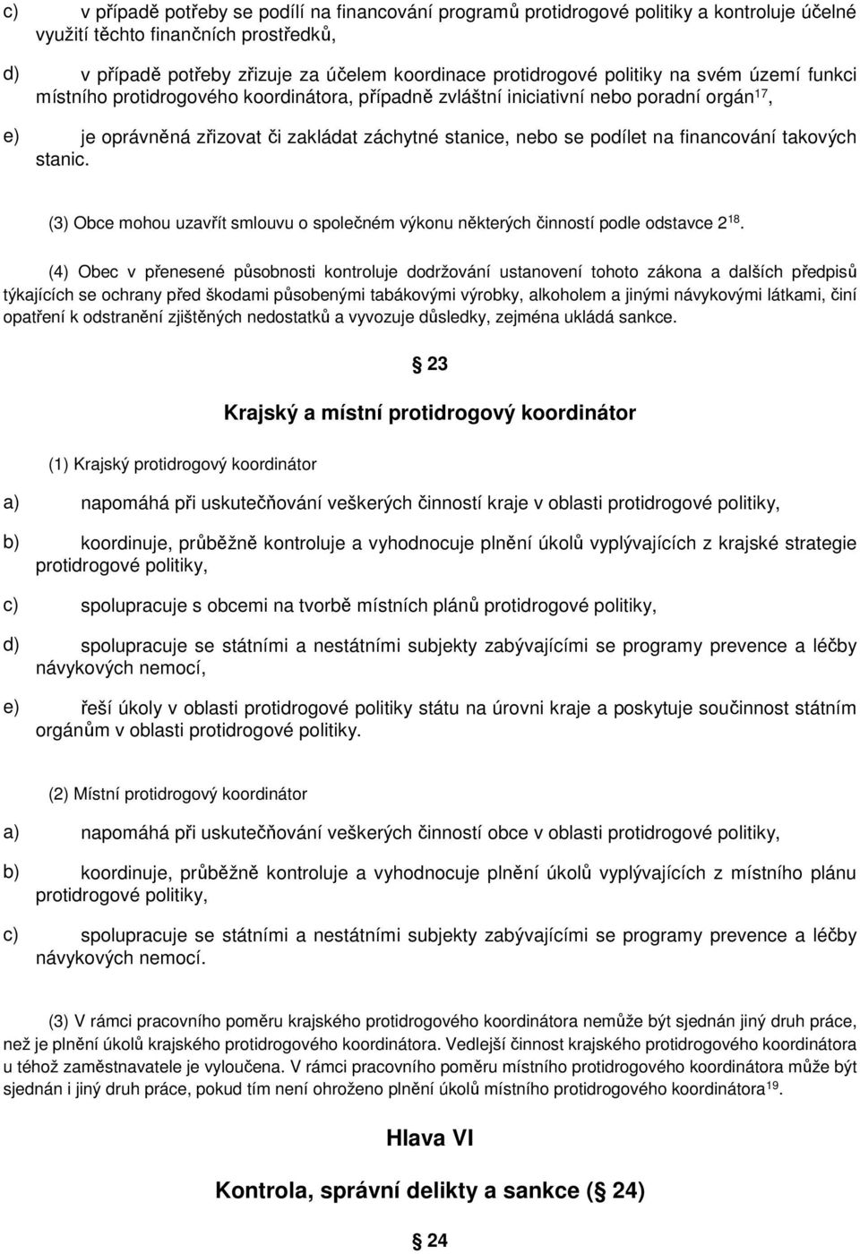 financování takových stanic. (3) Obce mohou uzavřít smlouvu o společném výkonu některých činností podle odstavce 2 18.