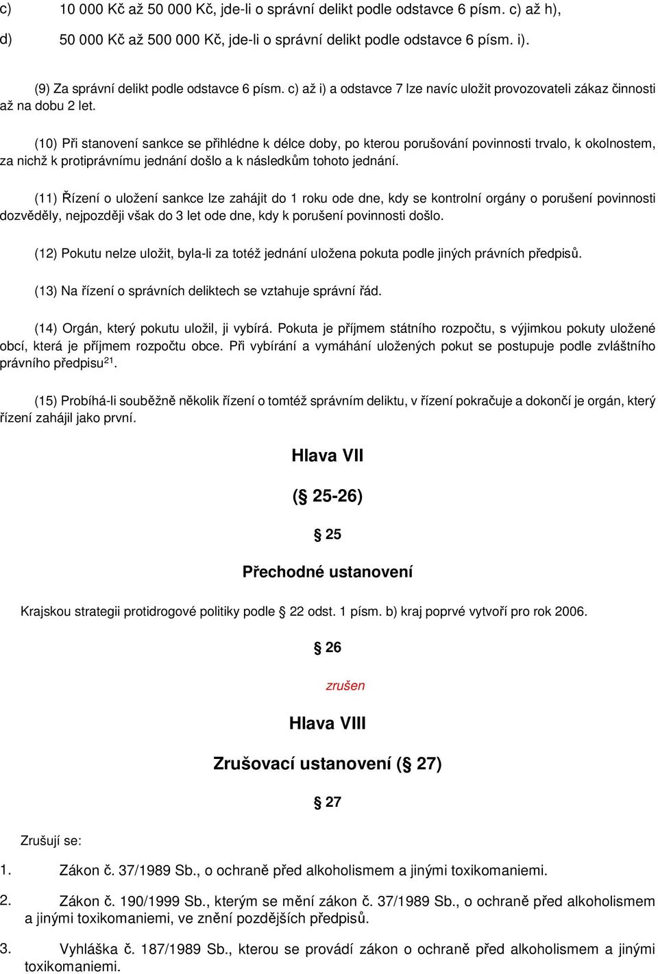 (10) Při stanovení sankce se přihlédne k délce doby, po kterou porušování povinnosti trvalo, k okolnostem, za nichž k protiprávnímu jednání došlo a k následkům tohoto jednání.