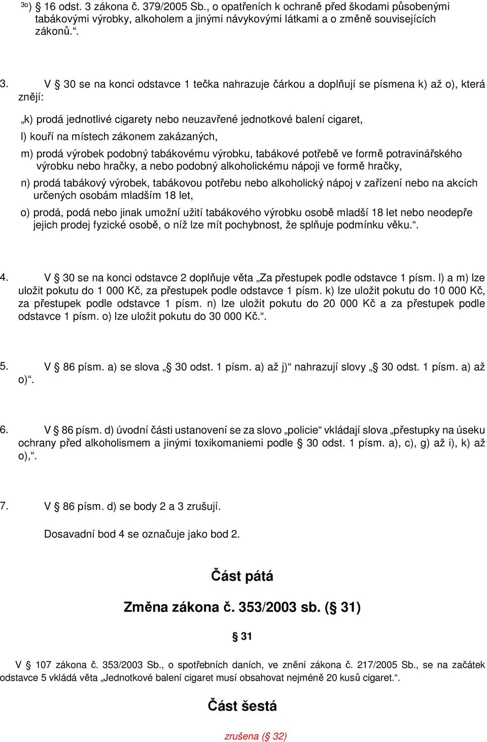 9/2005 Sb., o opatřeních k ochraně před škodami působenými tabákovými výrobky, alkoholem a jinými návykovými látkami a o změně souvisejících zákonů.. 3.