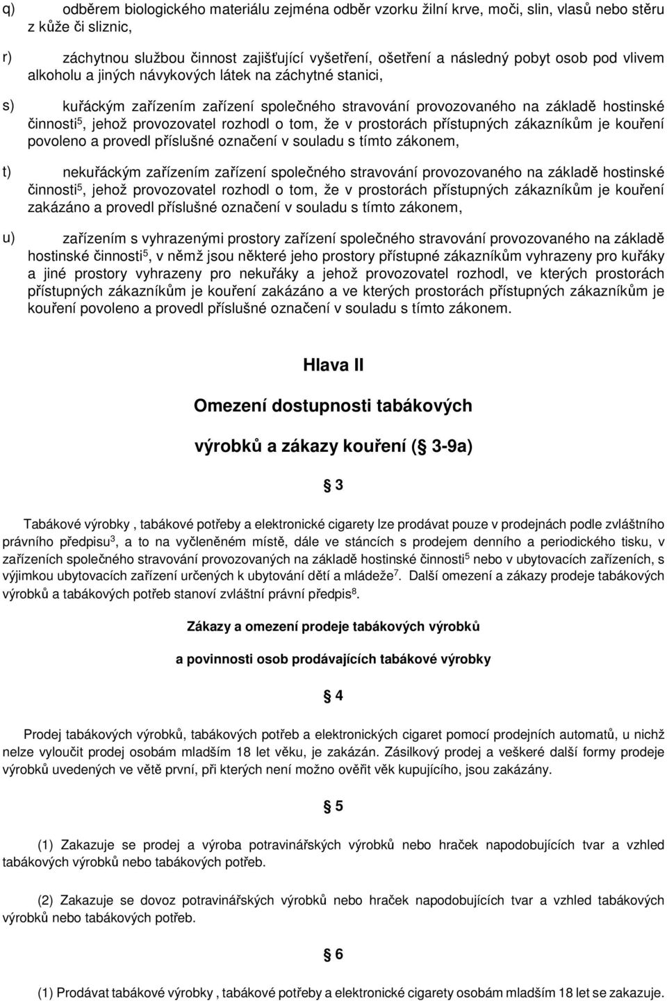 tom, že v prostorách přístupných zákazníkům je kouření povoleno a provedl příslušné označení v souladu s tímto zákonem, t) nekuřáckým zařízením zařízení společného stravování provozovaného na základě