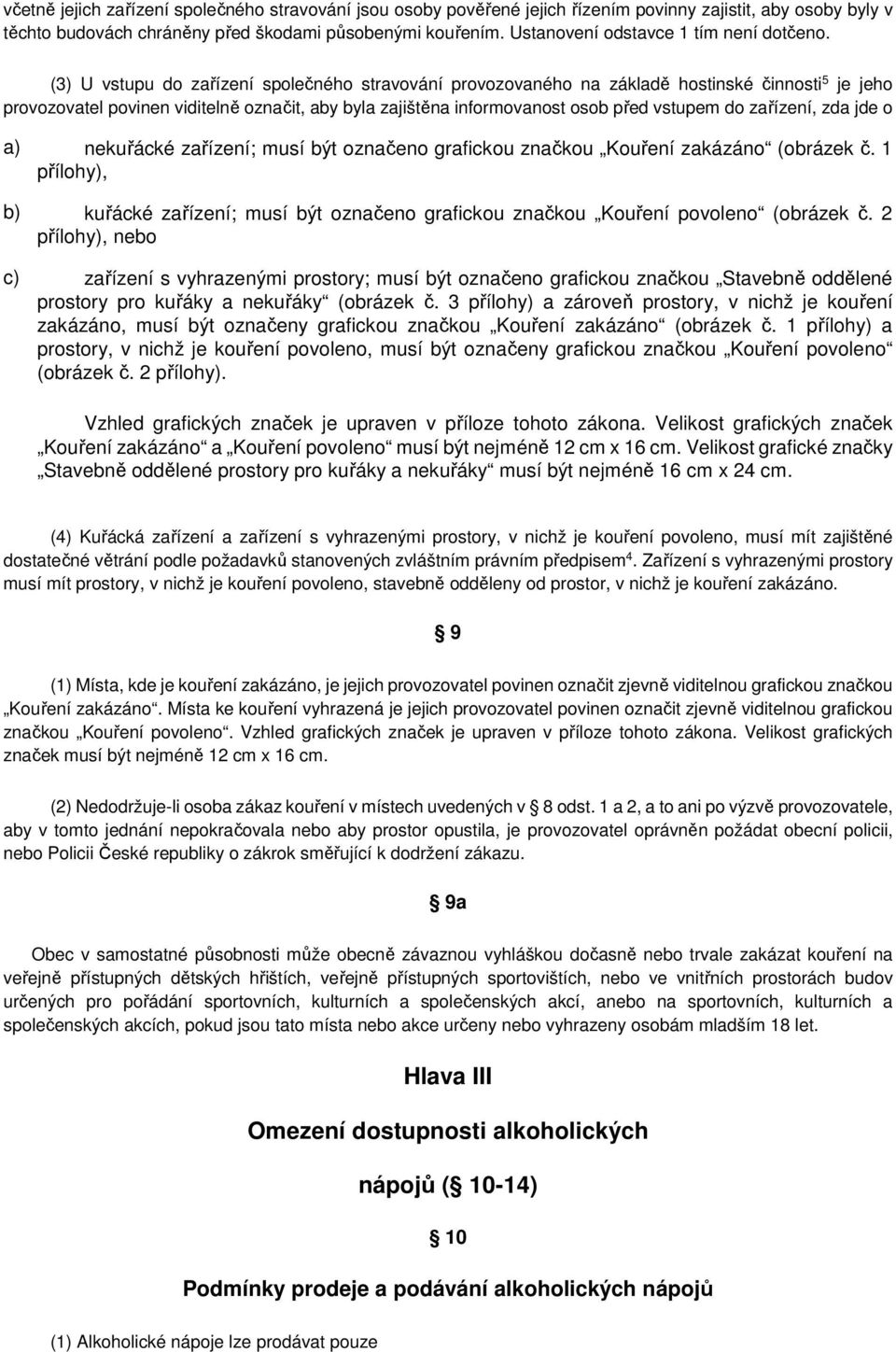 (3) U vstupu do zařízení společného stravování provozovaného na základě hostinské činnosti 5 je jeho provozovatel povinen viditelně označit, aby byla zajištěna informovanost osob před vstupem do