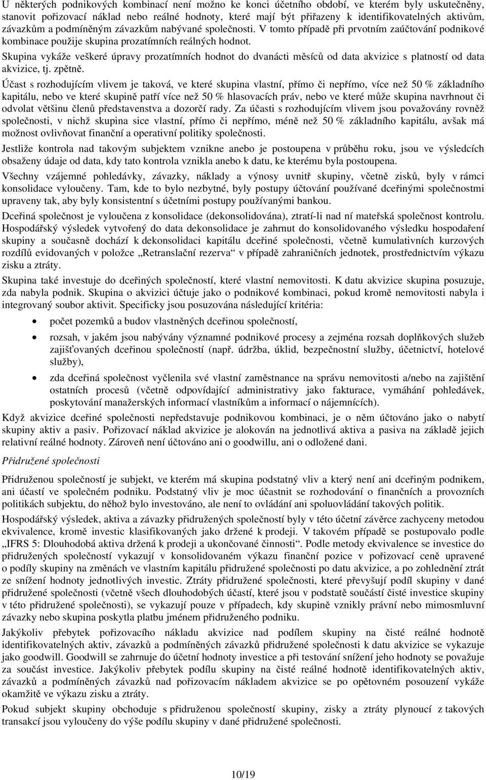 Skupina vykáže veškeré úpravy prozatímních hodnot do dvanácti měsíců od data akvizice s platností od data akvizice, tj. zpětně.