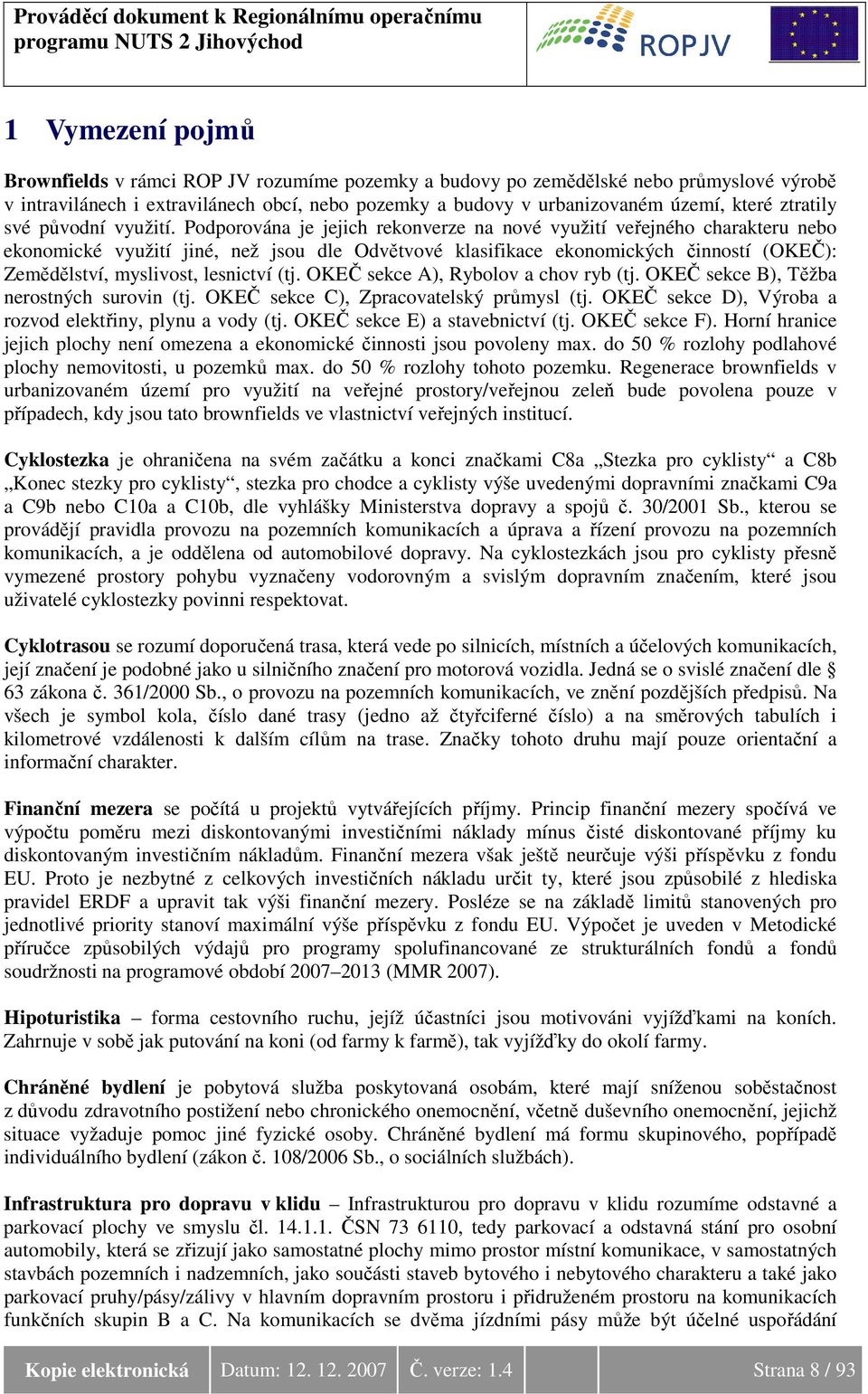 Podporována je jejich rekonverze na nové využití veřejného charakteru nebo ekonomické využití jiné, než jsou dle Odvětvové klasifikace ekonomických činností (OKEČ): Zemědělství, myslivost, lesnictví
