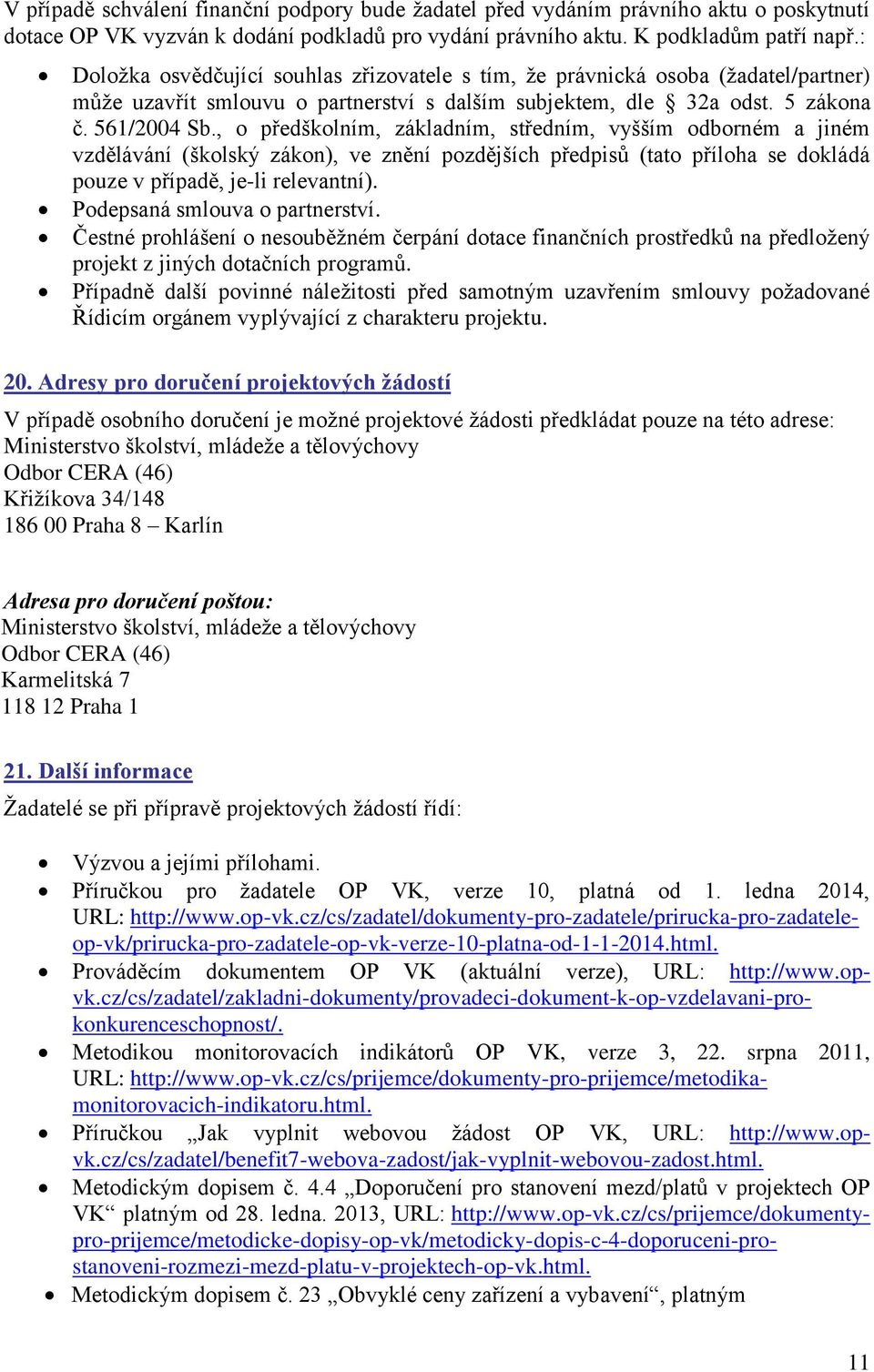 , o předškolním, základním, středním, vyšším odborném a jiném vzdělávání (školský zákon), ve znění pozdějších předpisů (tato příloha se dokládá pouze v případě, je-li relevantní).