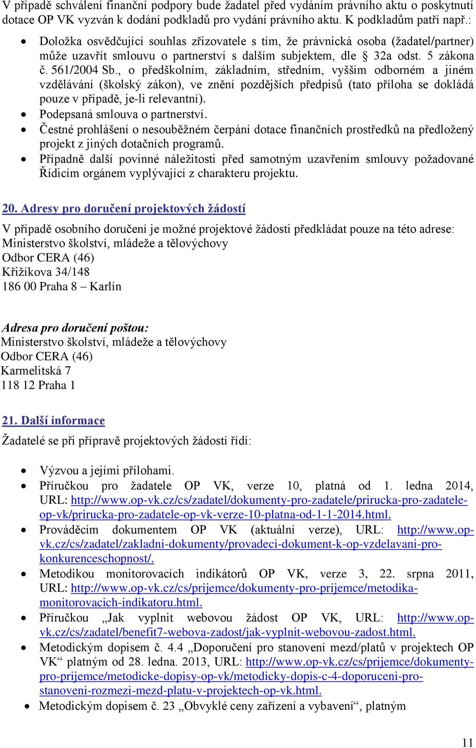 , o předškolním, základním, středním, vyšším odborném a jiném vzdělávání (školský zákon), ve znění pozdějších předpisů (tato příloha se dokládá pouze v případě, je-li relevantní).