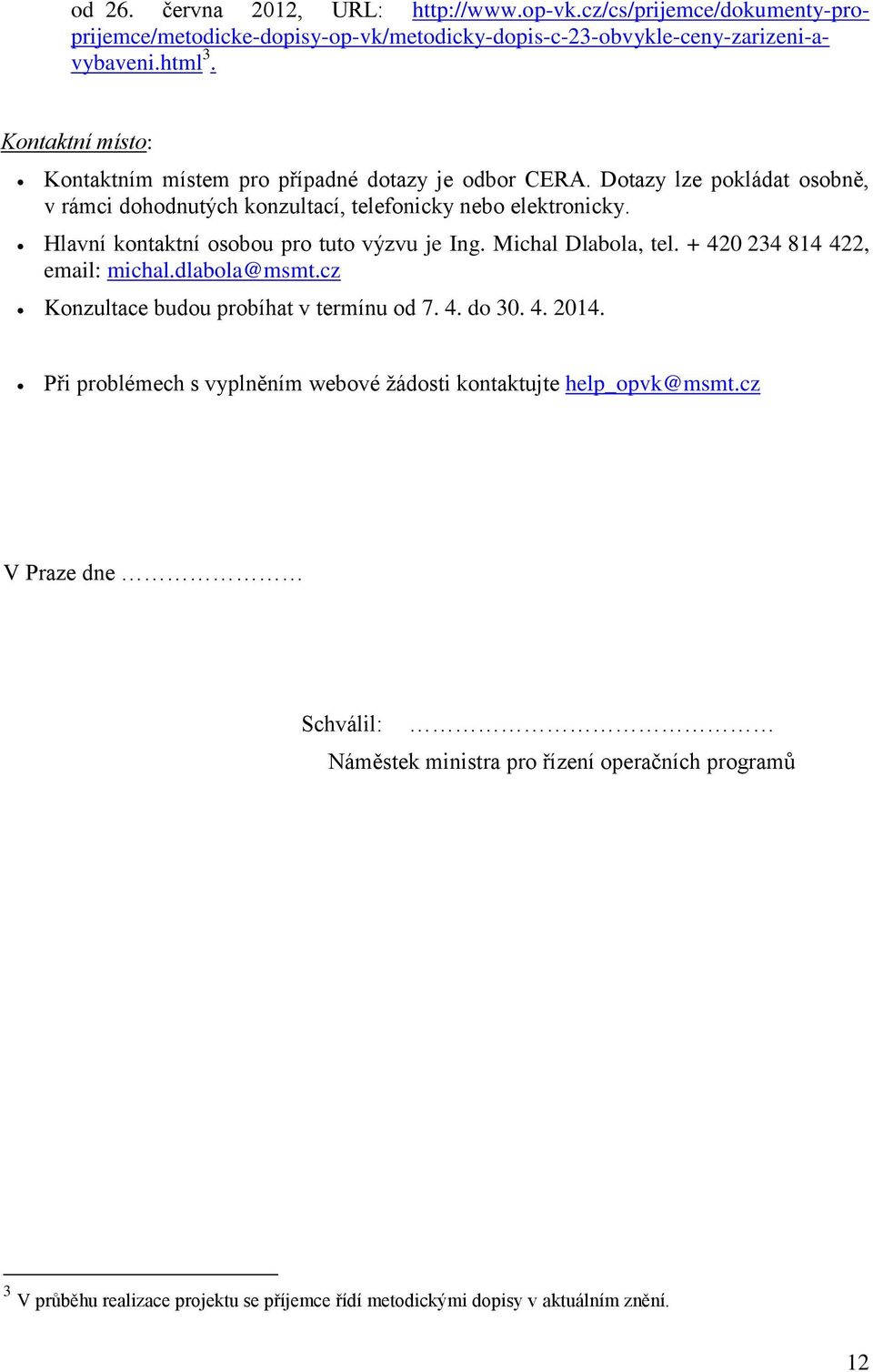 Hlavní kontaktní osobou pro tuto výzvu je Ing. Michal Dlabola, tel. + 420 234 814 422, email: michal.dlabola@msmt.cz Konzultace budou probíhat v termínu od 7. 4. do 30. 4. 2014.